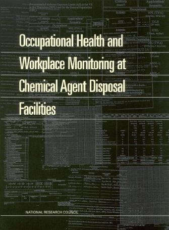 Occupational health and workplace monitoring at chemical agent disposal facilities [electronic resource] / Committee on Review and Evaluation of the Army Chemical Stockpile Disposal Program, Board of Army Science and Technology, Division of Engineering and Physical Sciences, National Research Council.