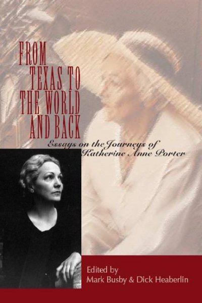 From Texas to the world and back [electronic resource] : essays on the journeys of Katherine Anne Porter / edited by Mark Busby & Dick Heaberlin.
