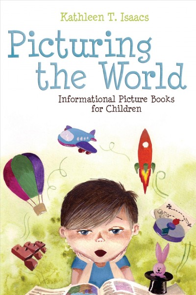 Picturing the world [electronic resource] : informational picture books for children / Kathleen T. Isaacs.