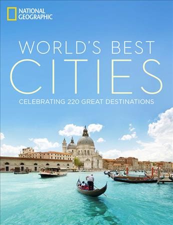 World's best cities : celebrating 220 great destinations / foreword by Annie Fitzsimmons, National Geographic Travel's magazine's "Urban Insider".