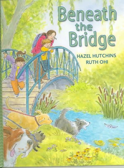 Beneath the bridge / Hazel Hutchins ; illustrated by Ruth Ohi.