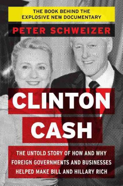Clinton cash : the untold story of how and why foreign governments and businesses helped make Bill and Hillary rich / Peter Schweizer.
