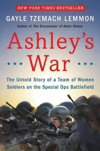 Ashley's war : the untold story of a team of women soldiers on the Special Ops battlefield / Gayle Tzemach Lemmon.