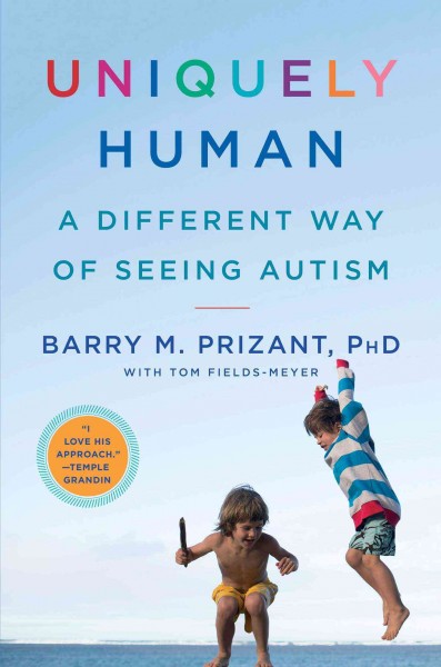 Uniquely human : a different way of seeing autism / Barry Prizant, Ph.D. ; with Tom Fields-Meyer.