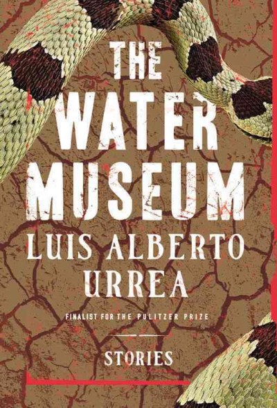 The water museum : stories / Luis Alberto Urrea.