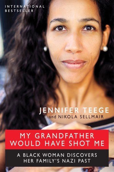 My grandfather would have shot me : a black woman discovers her family's Nazi past / Jennifer Teege and Nikola Sellmair ; translated by Carolin Sommer.
