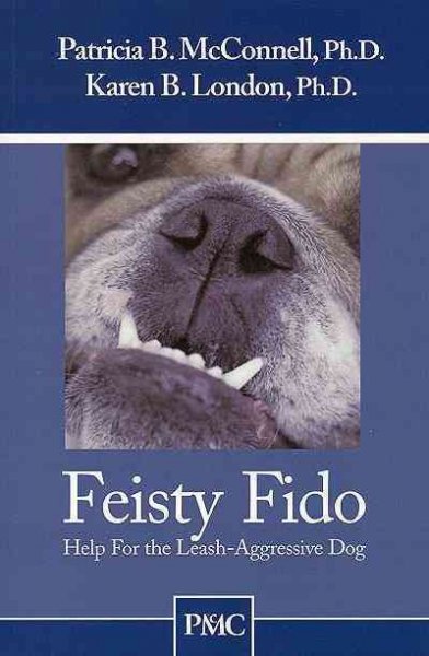 Feisty Fido : help for the leash-reactive dog / Patricia B. McConnell, Karen B. London.