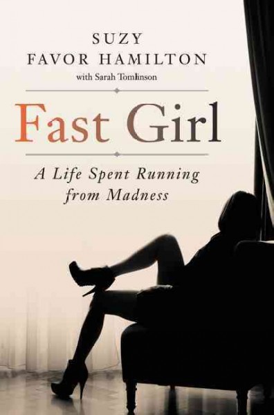 Fast girl : a life spent running from madness / Suzy Favor Hamilton, with Sarah Tomlinson.
