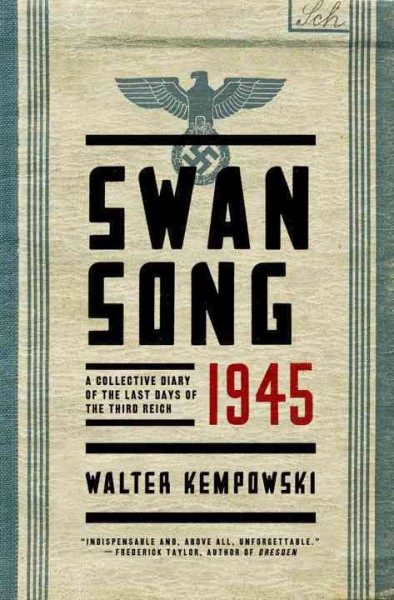 Swansong 1945 : a collective diary of the last days of the Third Reich / Walter Kempowski ; translated from the German by Shaun Whiteside.