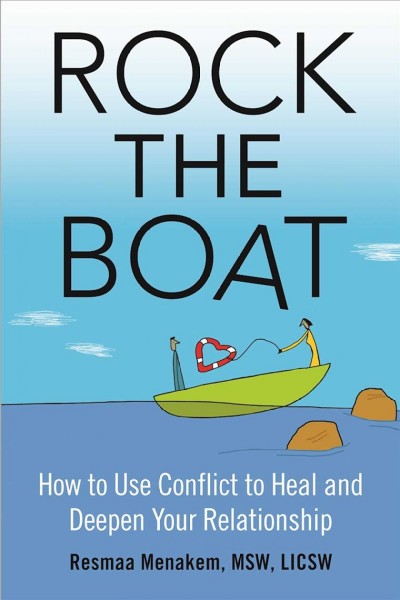 Rock the boat : how to use conflict to heal and deepen your relationship / Resmaa Menakem, MSW, LICSW.