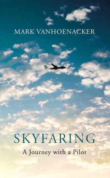 Skyfaring :  a journey with a pilot / Mark Vanhoenacker.