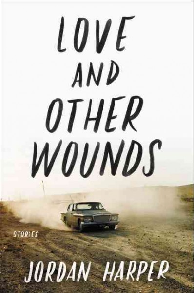 Love and other wounds : stories / Jordan Harper.