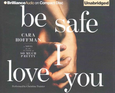 Be safe I love you : a novel / Cara Hoffman. 