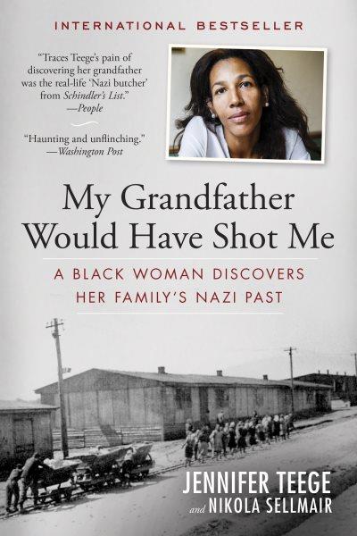 My grandfather would have shot me [electronic resource] : A Black Woman Discovers Her Family's Nazi Past. Jennifer Teege.