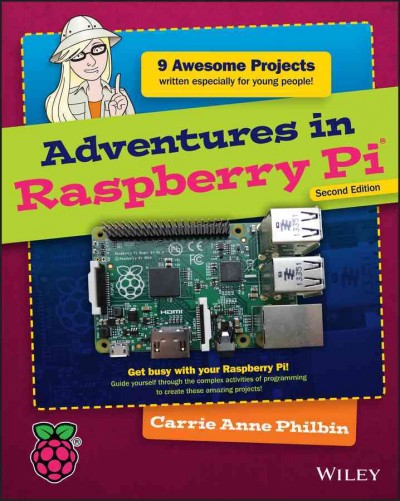 Adventures in Raspberry Pi / Carrie Anne Philbin.