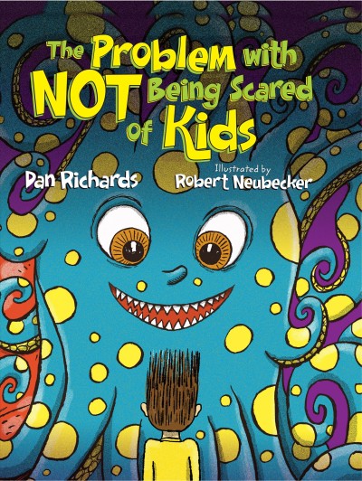 Problem with not being scared of kids / Dan Richards ; illustrated by Robert Neubecker.