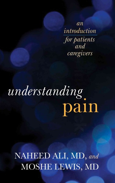 Understanding pain : an introduction for patients and caregivers / Naheed Ali and Moshe Lewis.
