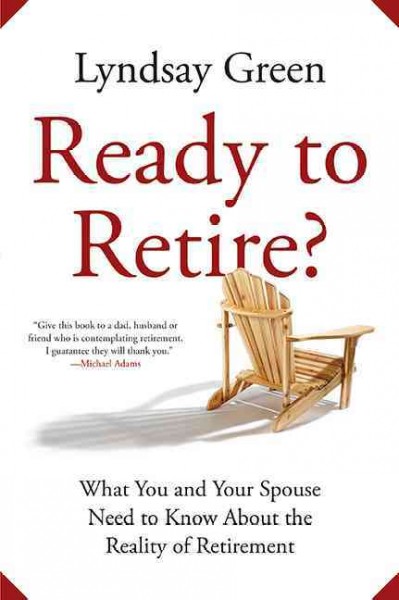 Ready to retire? : the new reality of retirement and what you and your spouse need to know / Lyndsay Green.
