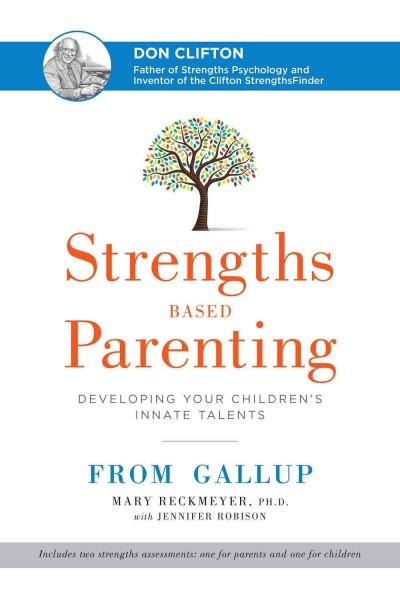 Strengths based parenting : developing your children's innate talents / Mary Reckmeyer, PH.D., with Jennifer Robison.