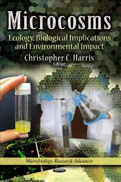 Microcosms : ecology, biological implications and environmental impact / Christopher C. Harris, editor.
