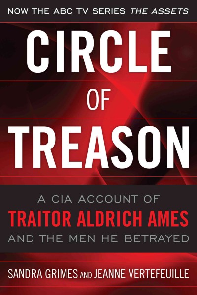 Circle of treason [electronic resource] : a CIA account of traitor Aldrich Ames and the men he betrayed / Sandra Grimes and Jeanne Vertefeuille.