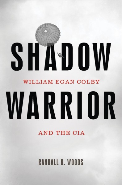 Shadow Warrior [electronic resource] : William Egan Colby and the CIA / Randall B. Woods.