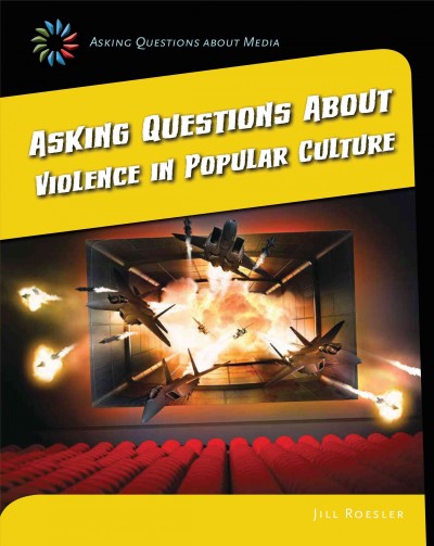 Asking questions about violence in popular culture / by Jill Roesler.