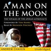 A man on the moon [sound recording] : the voyages of the Apollo astronauts / Andrew Chaikin ; foreword by Tom Hanks.