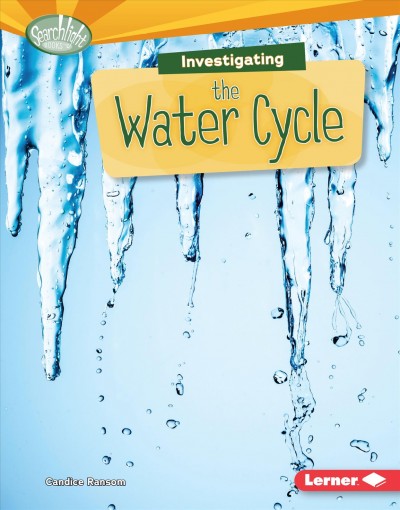 Investigating the water cycle / Candice Ransom.