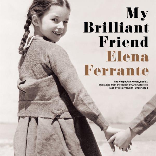 My brilliant friend [electronic resource] : Neapolitan Series, Book 1. Elena Ferrante.
