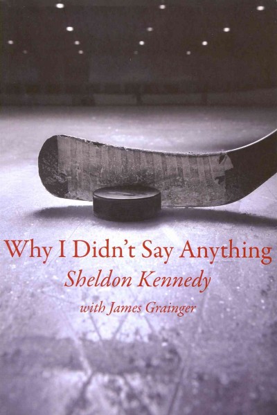 Why I Didn't Say Anything / Sheldon Kennedy with James Grainger.