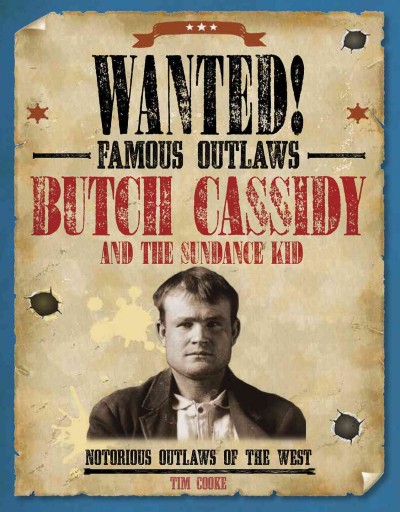 Butch Cassidy and the Sundance Kid : notorious outlaws of the west / Tim Cooke.
