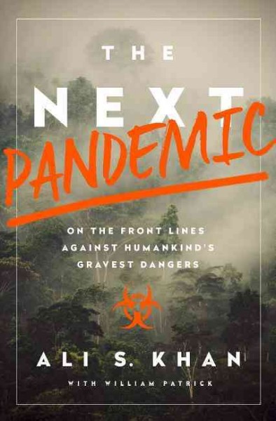 The next pandemic : on the front lines against humankind's gravest dangers / Ali S. Khan with William Patrick.