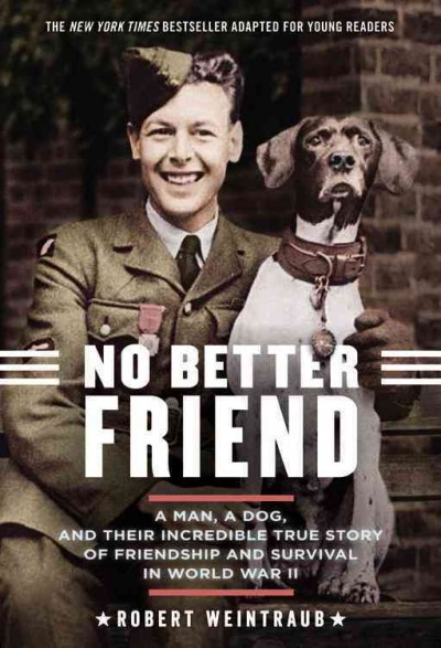 No better friend : a man, a dog, and their incredible true story of friendship and survival in World War II / Robert Weintraub.