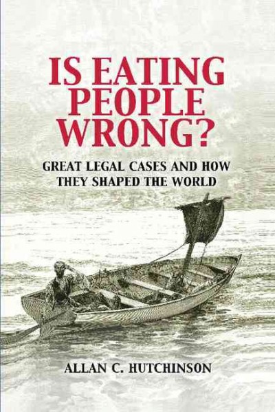 Is eating people wrong? : great legal cases and how they shaped the world / Allan C. Hutchinson.
