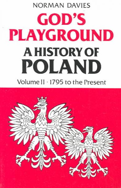 God's playground, a history of Poland : in two volumes : volume II, 1795 to the present / by Norman Davies. --.