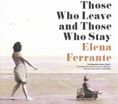 Those who leave and those who stay / by Elena Ferrante ; translated from the Italian by Ann Goldstein.