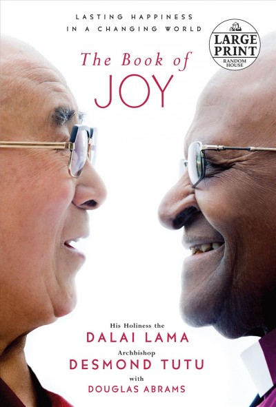 The book of joy : lasting happiness in a changing world / His Holiness the Dalai Lama and Archbishop Desmond Tutu, with Douglas Abrams.