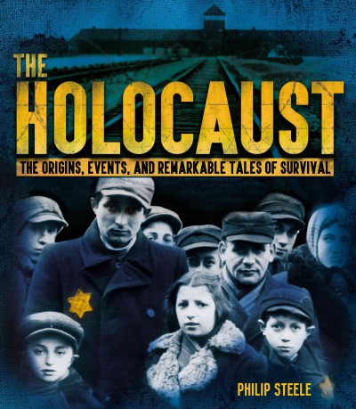 The Holocaust : the origins, events, and remarkable tales of survival / Philip Steele.