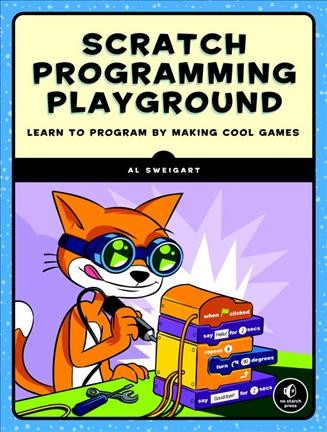 Scratch programming playground : learn to program by making cool games / by Al Sweigart.