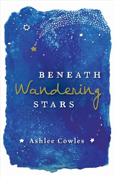 Beneath wandering stars / Ashlee Cowles.
