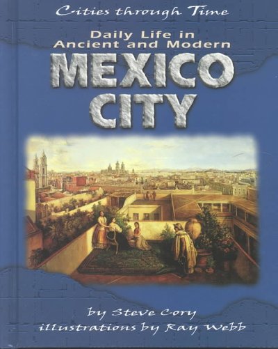 Daily life in ancient and modern Mexico City / by Steve Cory ; illustrations by Ray Webb.