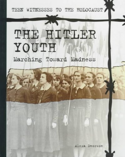 The Hitler Youth : marching toward madness / by Alexa Dvorson.