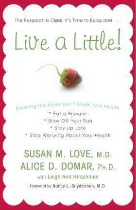 Live a little! : breaking the rules won't break your health / Susan M. Love, Alice D. Domar with Leigh Ann Hirschman ; foreword by Nancy L. Snyderman.