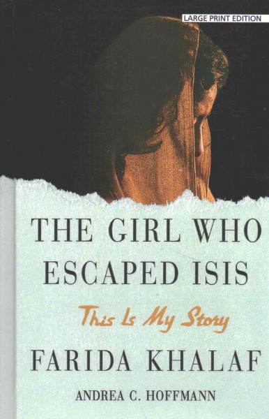 The girl who escaped ISIS : this is my story / by Farida Khalaf and Andrea C. Hoffmann ; translated from the German by Jamie Bulloch.
