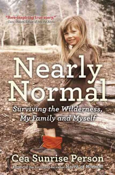Nearly normal : surviving the wilderness, my family, and myself / Cea Sunrise Person.