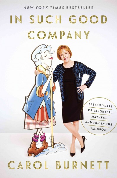 In such good company [electronic resource] : eleven years of laughter, mayhem, and fun in the sandbox / Carol Burnett.