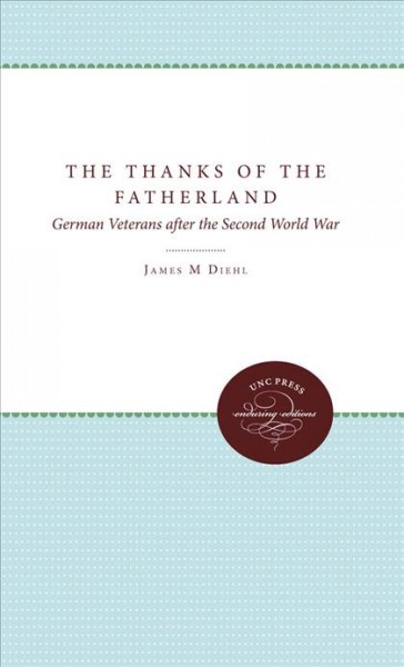 The thanks of the fatherland : German veterans after the Second World War / James M. Diehl.
