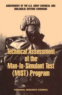 Technical assessment of the Man-in-Simulant Test (MIST) program / Standing Committee on Program and Technical Review of the U.S. Army Chemical and Biological Defense Command [and] Board on Army Science and Technology, Commission on Engineering and Technical Systems, National Research Council.