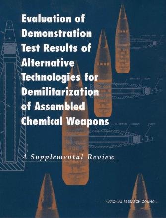 Evaluation of demonstration test results of alternative technologies for demilitarization of assembled chemical weapons : a supplemental review / Committee on Review and Evaluation of Alternative Technologies for Demilitarization of Assembled Chemical Weapons, Board on Army Science and Technology, Commission on Engineering and Technical Systems, National Research Council.